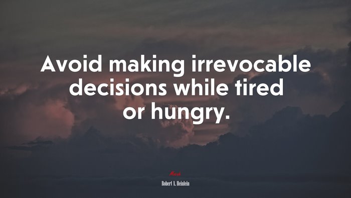 Avoid making irrevocable decisions while tired or hungry. | Robert A. Heinlein quote