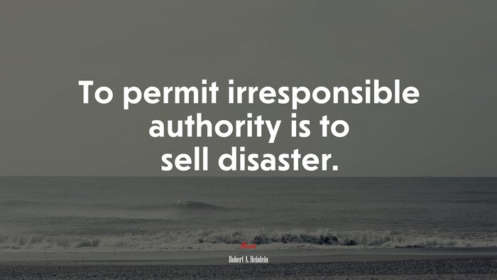 To permit irresponsible authority is to sell disaster. | Robert A. Heinlein quote