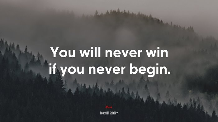 You will never win if you never begin. | Robert H. Schuller quote