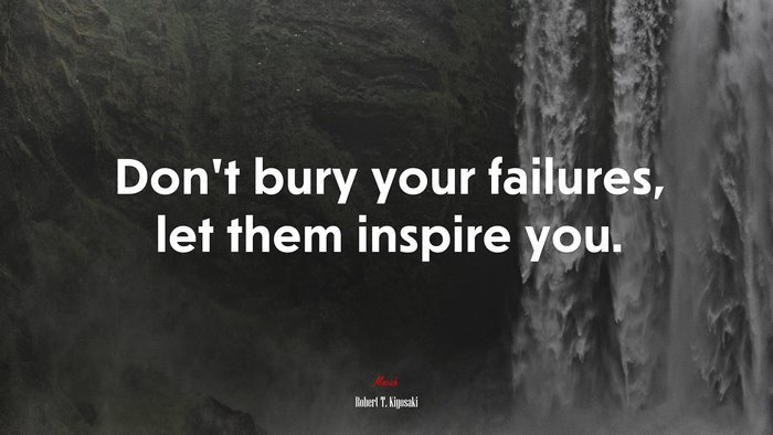 Don’t bury your failures, let them inspire you. | Robert T. Kiyosaki quote