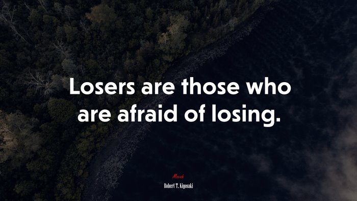 Losers are those who are afraid of losing. | Robert T. Kiyosaki quote