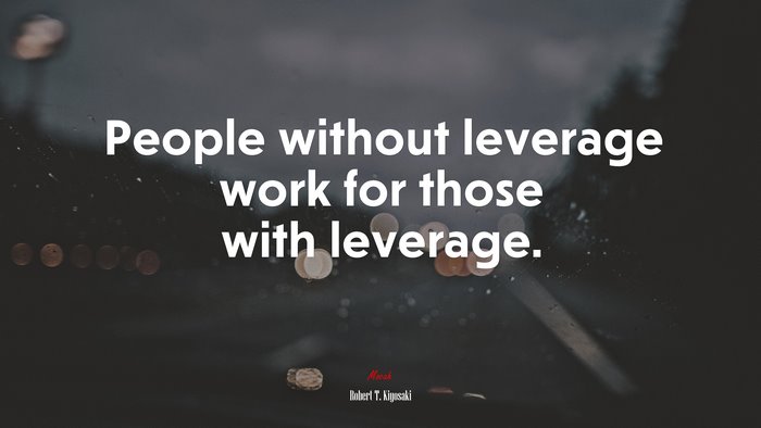 People without leverage work for those with leverage. | Robert T. Kiyosaki quote