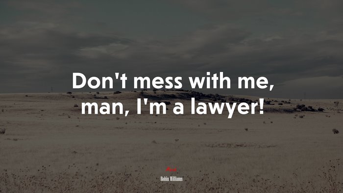 Don’t mess with me, man, I’m a lawyer! | Robin Williams quote