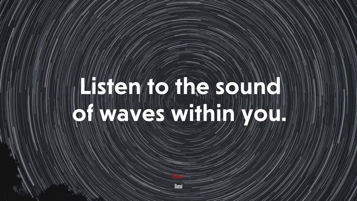 Listen to the sound of waves within you. | Rumi quote