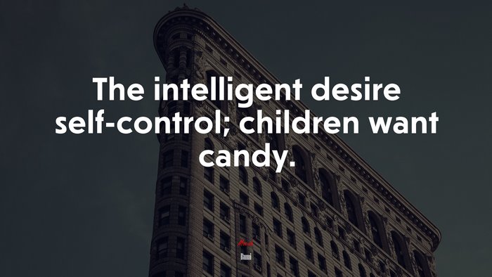 The intelligent desire self-control; children want candy. | Rumi quote