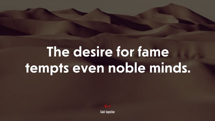 The desire for fame tempts even noble minds. | Saint Augustine quote