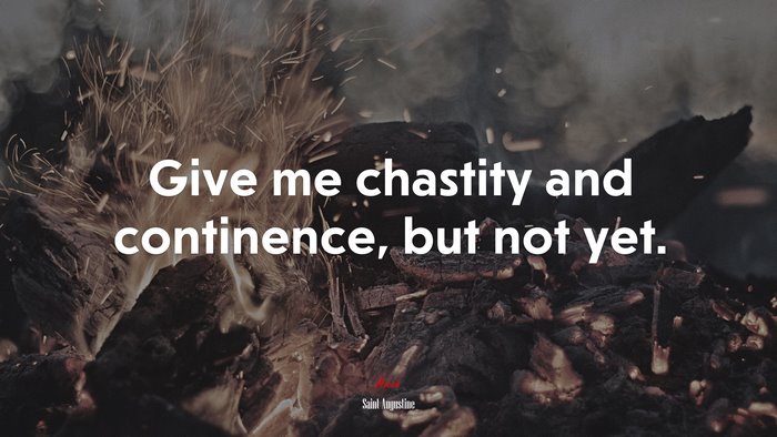 Give me chastity and continence, but not yet. | Saint Augustine quote