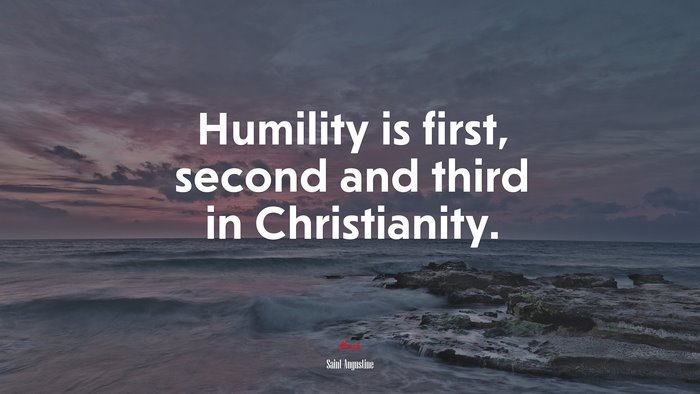 Humility is first, second and third in Christianity. | Saint Augustine quote