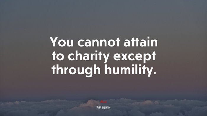 You cannot attain to charity except through humility. | Saint Augustine quote
