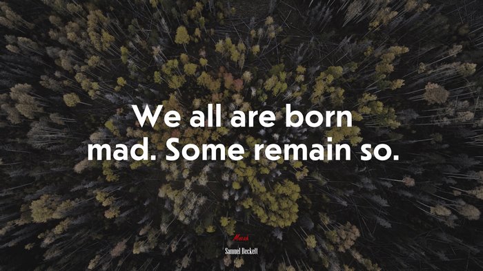 We all are born mad. Some remain so. | Samuel Beckett quote