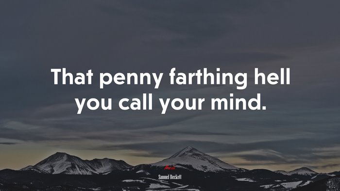 That penny farthing hell you call your mind. | Samuel Beckett quote