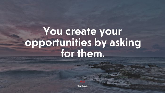 You create your opportunities by asking for them. | Shakti Gawain quote