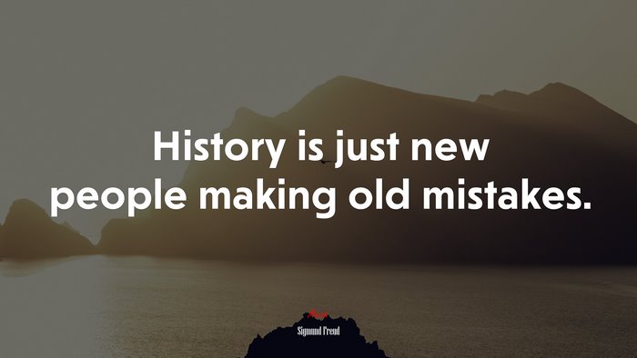 History is just new people making old mistakes. | Sigmund Freud quote