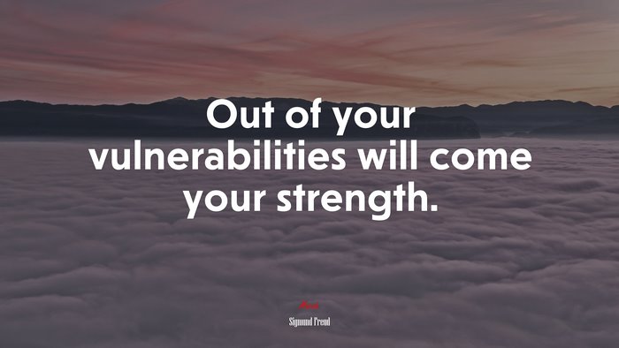 Out of your vulnerabilities will come your strength. | Sigmund Freud quote