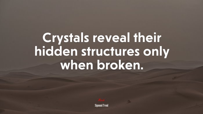 Crystals reveal their hidden structures only when broken. | Sigmund Freud quote