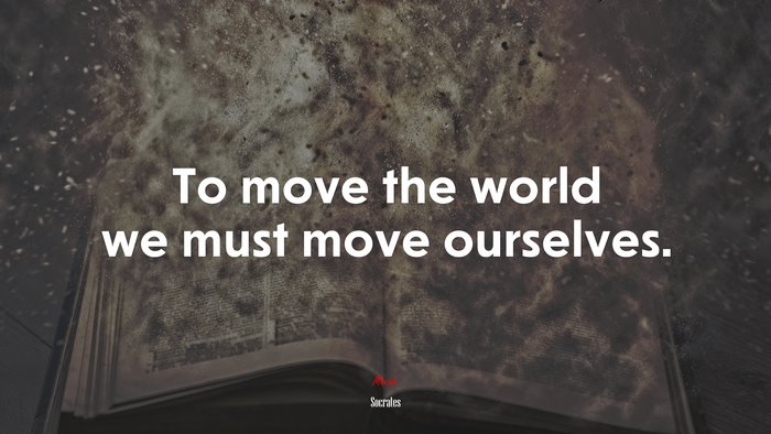 To move the world we must move ourselves. | Socrates quote
