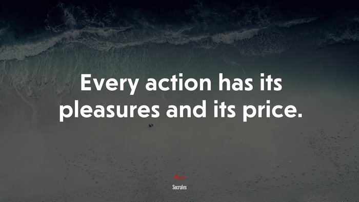 Every action has its pleasures and its price. | Socrates quote