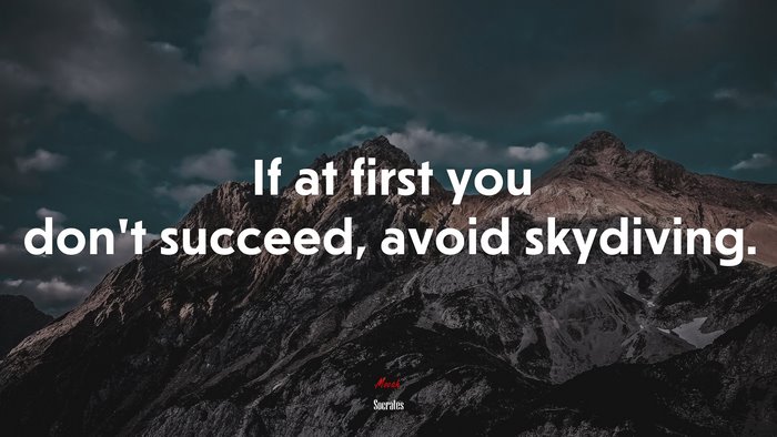 If at first you don’t succeed, avoid skydiving. | Socrates quote