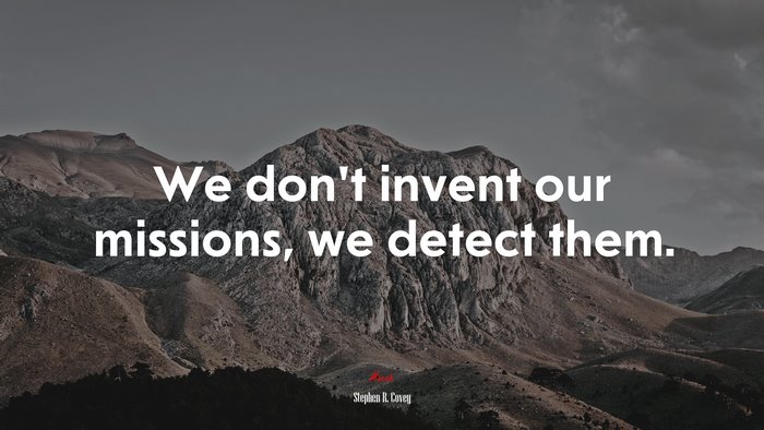 We don’t invent our missions, we detect them. | Stephen R. Covey quote
