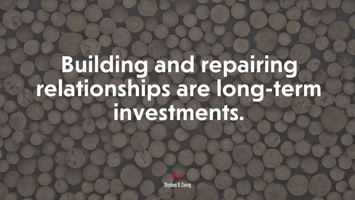 Building and repairing relationships are long-term investments. | Stephen R. Covey quote