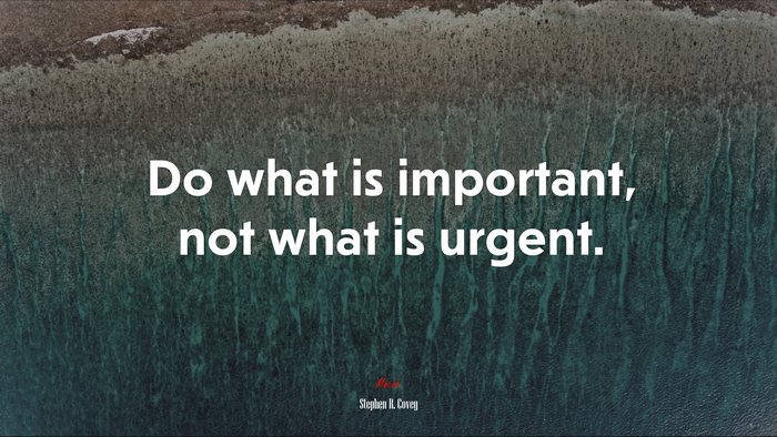 Do what is important, not what is urgent. | Stephen R. Covey quote