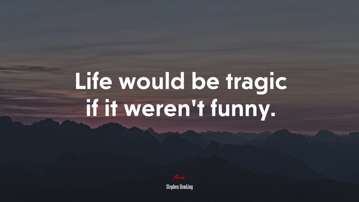 Life would be tragic if it weren’t funny. | Stephen Hawking quote
