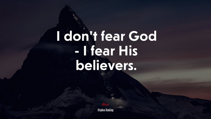 I don’t fear God - I fear His believers. | Stephen Hawking quote