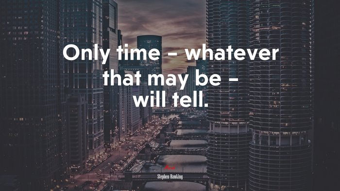 Only time – whatever that may be – will tell. | Stephen Hawking quote