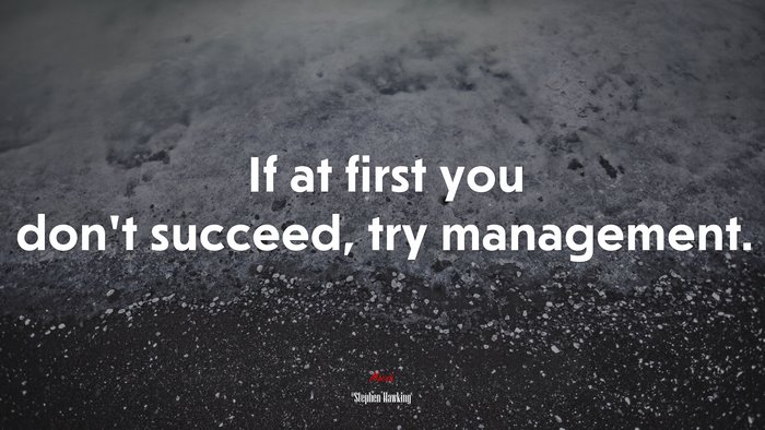 If at first you don’t succeed, try management. | Stephen Hawking quote