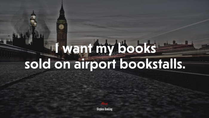 I want my books sold on airport bookstalls. | Stephen Hawking quote
