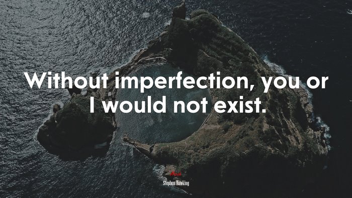 Without imperfection, you or I would not exist. | Stephen Hawking quote