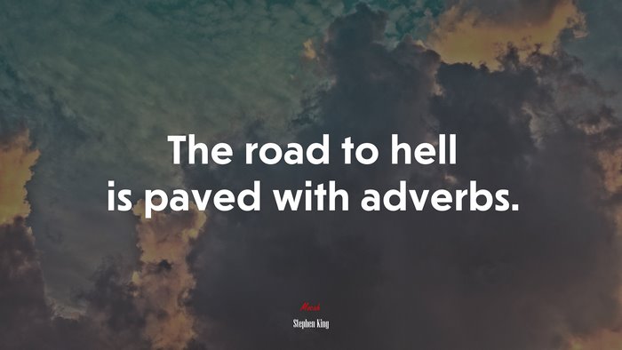 The road to hell is paved with adverbs. | Stephen King quote