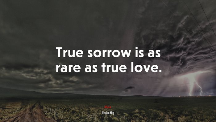 True sorrow is as rare as true love. | Stephen King quote