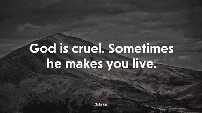 God is cruel. Sometimes he makes you live. | Stephen King quote