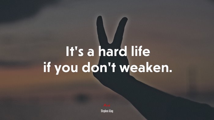 It’s a hard life if you don’t weaken. | Stephen King quote