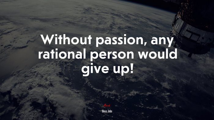 Without passion, any rational person would give up! | Steve Jobs quote