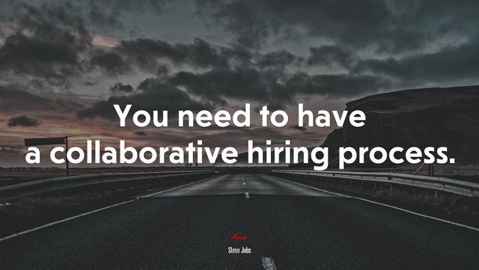 You need to have a collaborative hiring process. | Steve Jobs quote