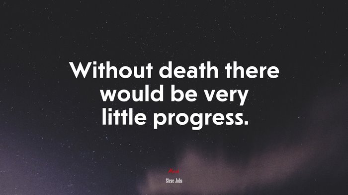 Without death there would be very little progress. | Steve Jobs quote