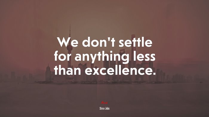 We don’t settle for anything less than excellence. | Steve Jobs quote