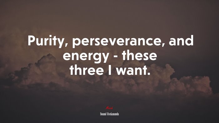 Purity, perseverance, and energy - these three I want. | Swami Vivekananda quote