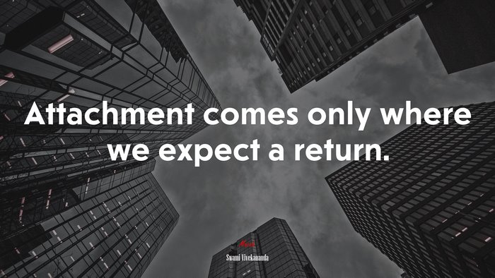 Attachment comes only where we expect a return. | Swami Vivekananda quote
