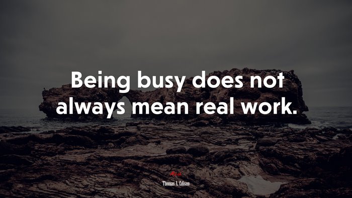 Being busy does not always mean real work. | Thomas A. Edison quote