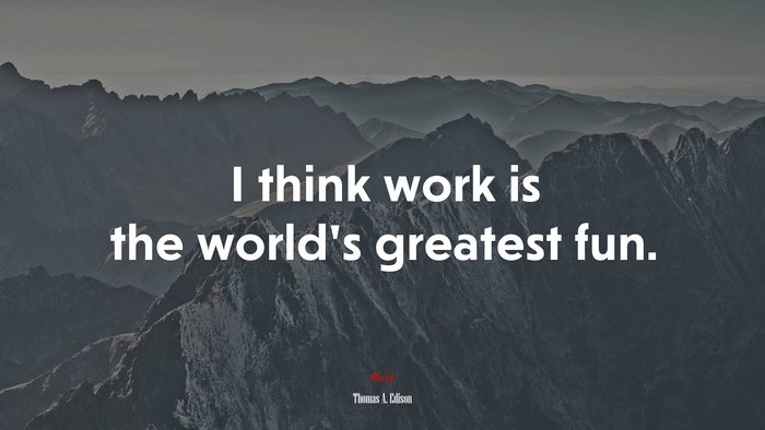 I think work is the world’s greatest fun. | Thomas A. Edison quote