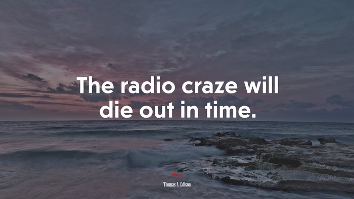 The radio craze will die out in time. | Thomas A. Edison quote