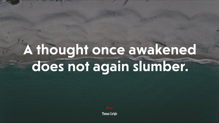A thought once awakened does not again slumber. | Thomas Carlyle quote