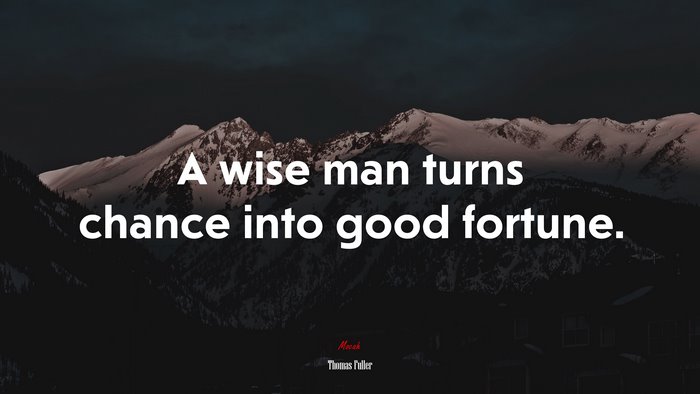A wise man turns chance into good fortune. | Thomas Fuller quote