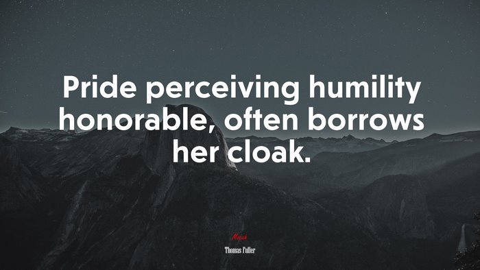 Pride perceiving humility honorable, often borrows her cloak. | Thomas Fuller quote