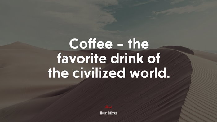 Coffee – the favorite drink of the civilized world. | Thomas Jefferson quote