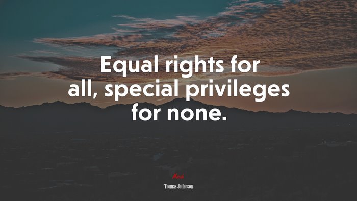 Equal rights for all, special privileges for none. | Thomas Jefferson quote