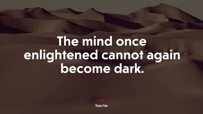 The mind once enlightened cannot again become dark. | Thomas Paine quote